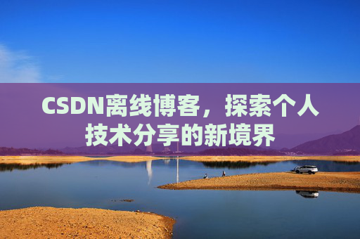 CSDN离线博客,探索个人技术分享的新境界